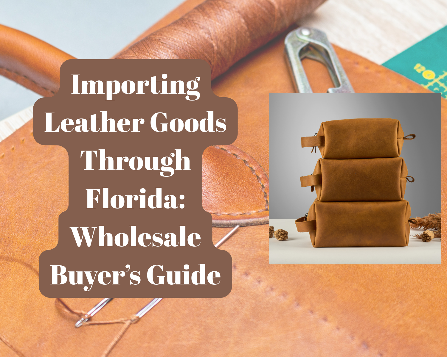 Importing Leather Goods Through Florida: Wholesale Buyer’s Guide 1 14