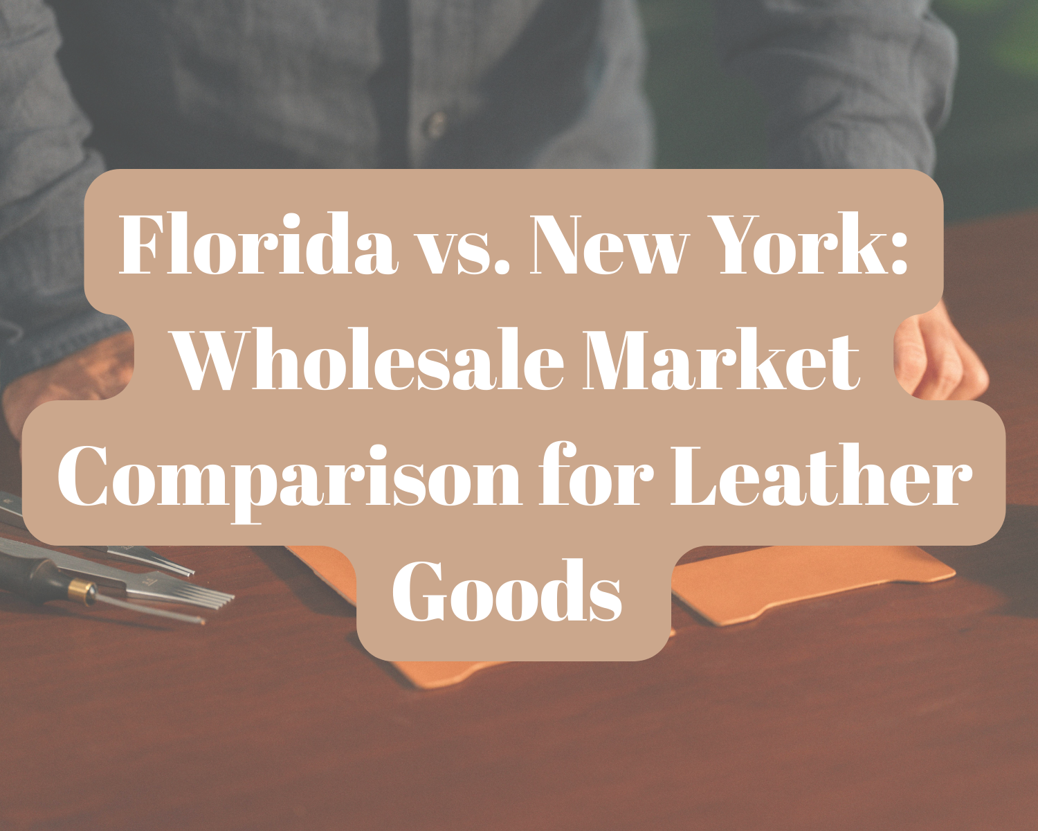 Florida vs. New York: Wholesale Market Comparison for Leather Goods 1 8